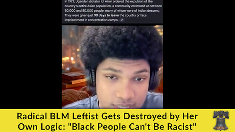 Radical BLM Leftist Gets Destroyed by Her Own Logic: "Black People Can't Be Racist"