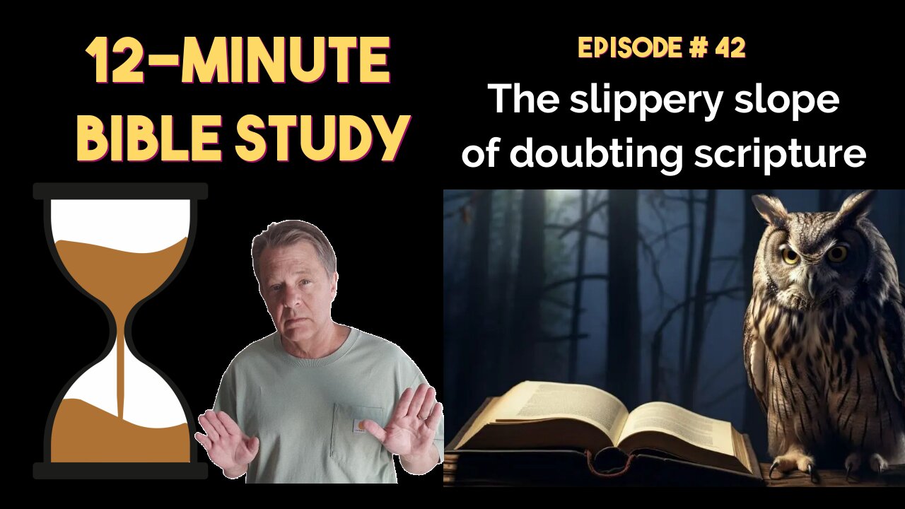 12-Minute Bible Study # 42: The slippery slope of doubting scripture