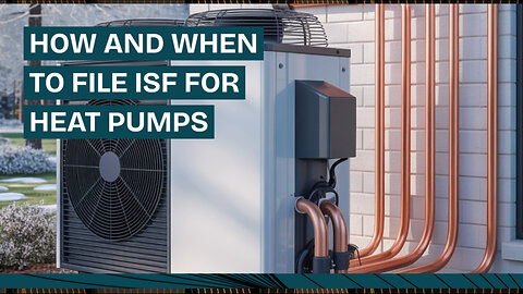 How And When To File ISF For Heat Pumps