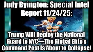Judy Byington: Special Intel Report 11/24/25: Trump Will Deploy the National Guard to NYC—The Global Elite’s Command Post Is About to Collapse!