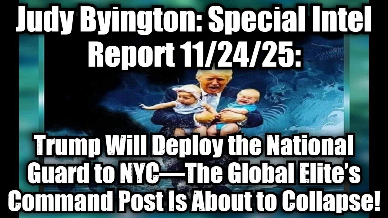 Judy Byington: Special Intel Report 11/24/25: Trump Will Deploy the National Guard to NYC—The Global Elite’s Command Post Is About to Collapse!