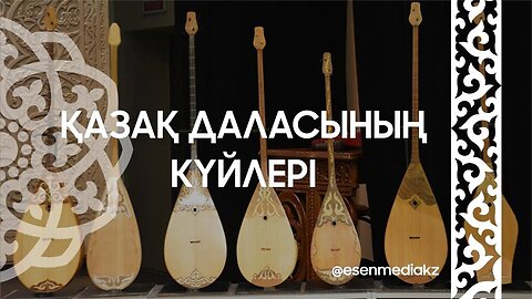 ҚАЗАҚ ДАЛАСЫНЫҢ КҮЙЛЕРІ @esenmediakz ​