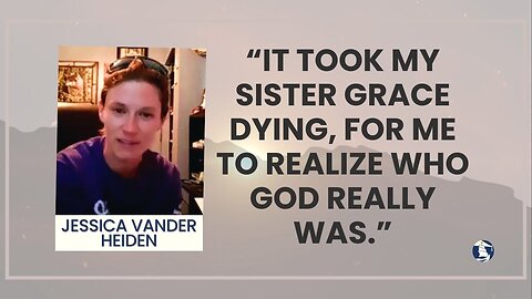 “It took my sister Grace dying, for me to realize who God really was.”