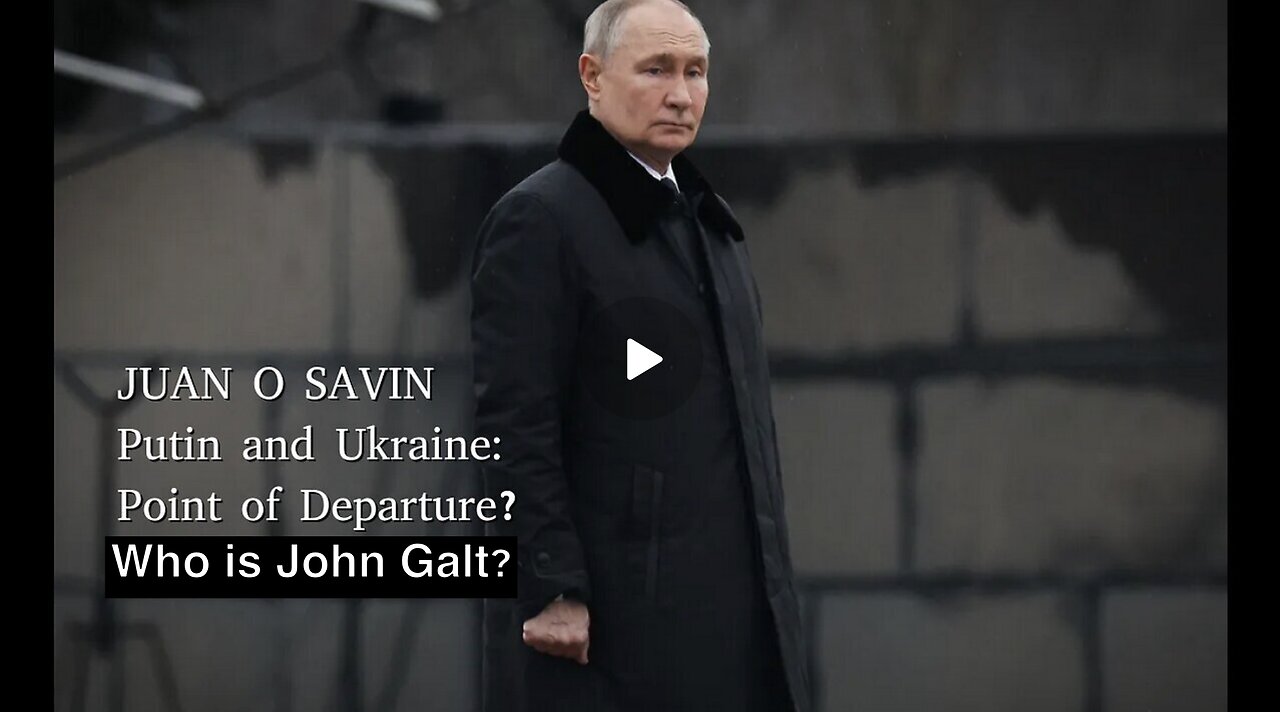 Juan O Savin - Putin and Ukraine: Point of Departure? WHO IS John Galt?