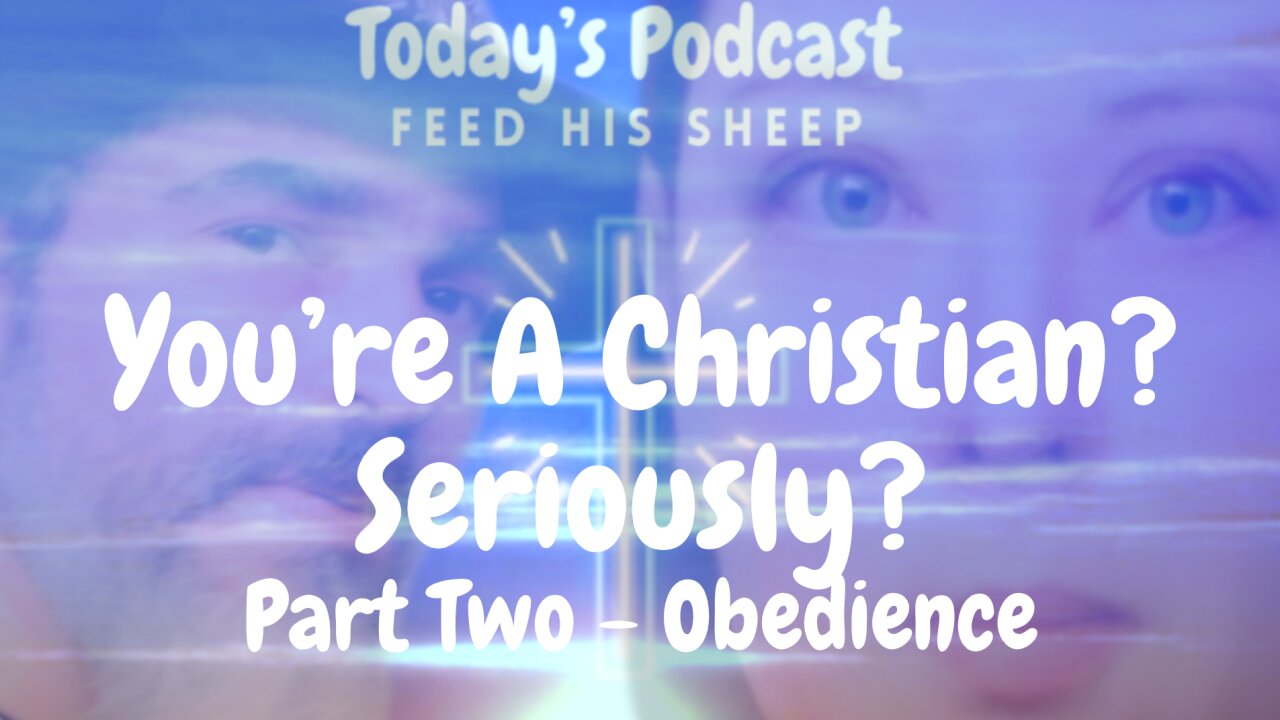 You're A Christian? Seriously? - Part Two - Obedience
