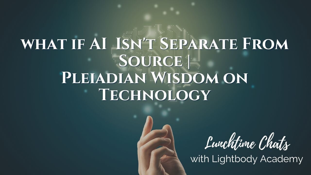 Lunchtime Chats ep 214: What if AI Isn't Separate From Source: Pleiadian Wisdom on Technology