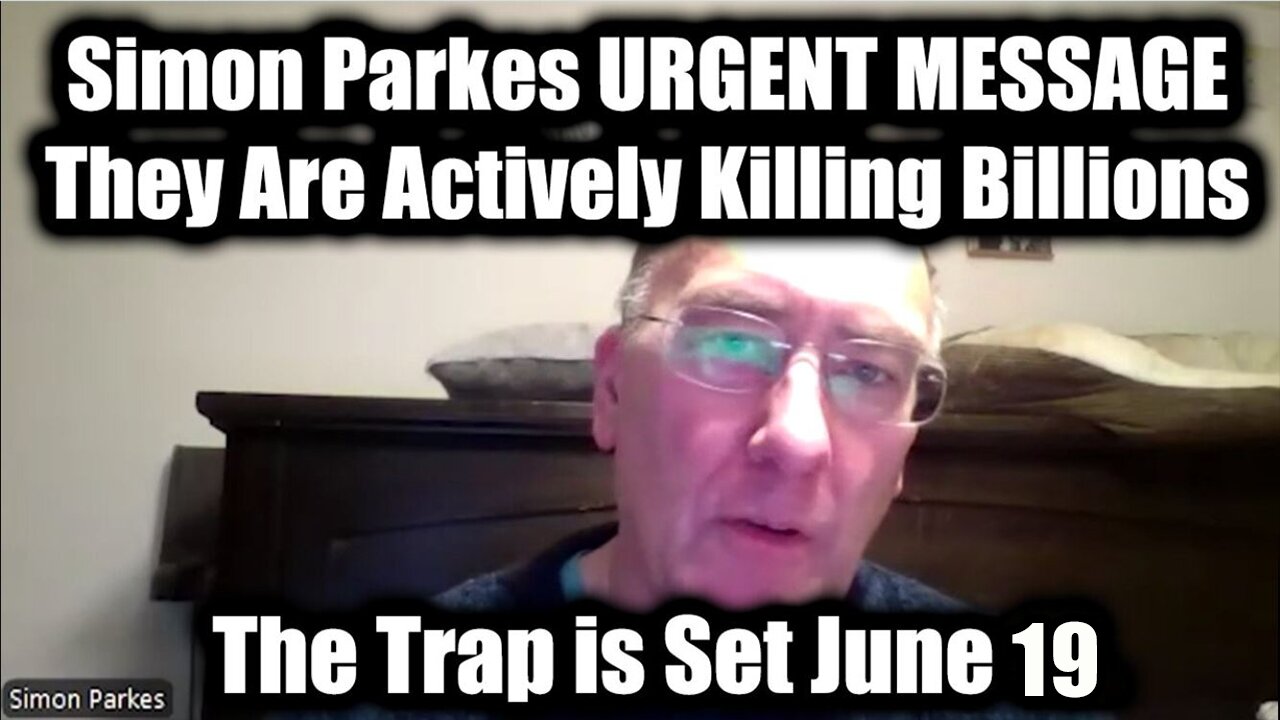 Simon Parkes Situation Update June 19: "They Are Actively Killing Billions"