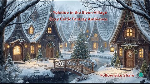 ⭐ Yuletide in the Elven Village 🎄❄️🎁 Cozy Celtic Fantasy Ambience.