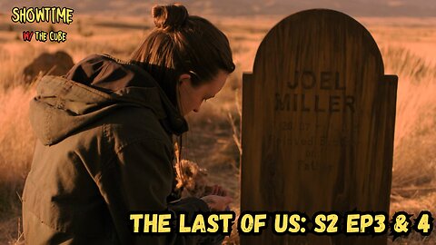 Showtime with the Cube: The Last of Us S2 EP3 & 4 Review