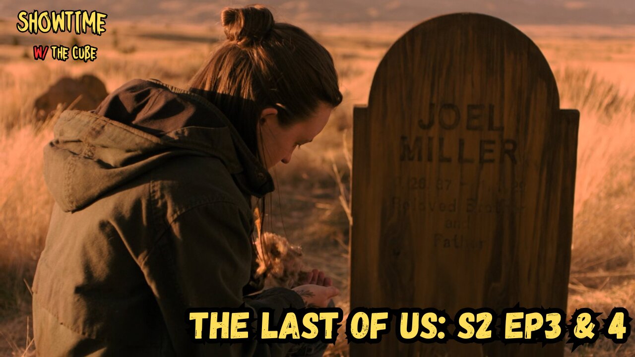 Showtime with the Cube: The Last of Us S2 EP3 & 4 Review