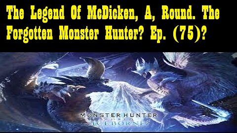 The Legend Of McDicken, A, Round. The Forgotten Monster Hunter? Ep. (75)? #monsterhunterworld