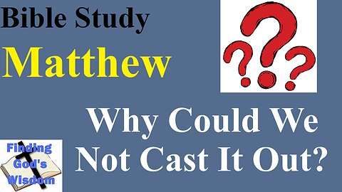 Bible Study - Matthew: Why Could We Not Cast It Out?