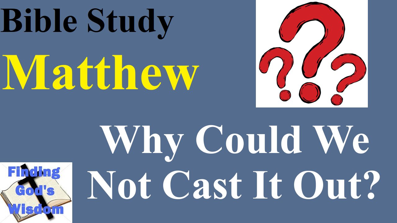 Bible Study - Matthew: Why Could We Not Cast It Out?