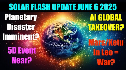 Solar Flash Update June 6 2025 - AI Global Takeover? Rapture is here?