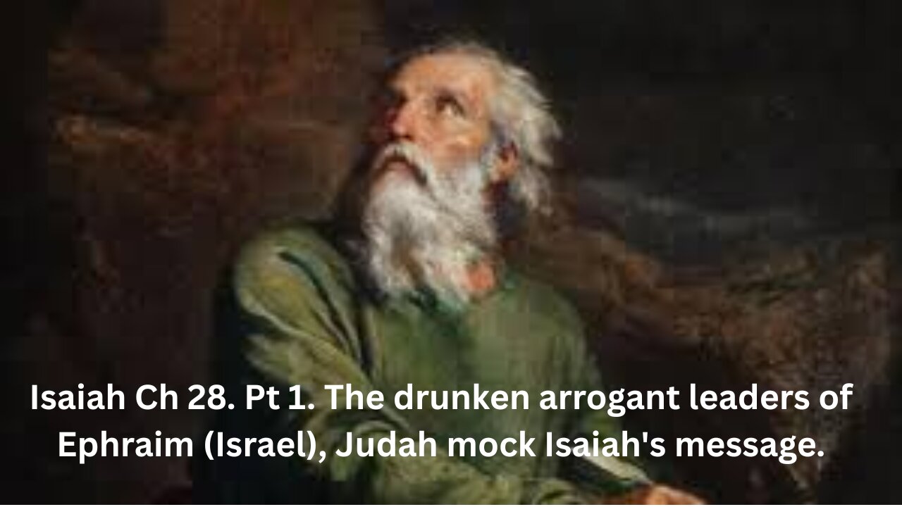 Isaiah Ch 28. Pt 1. Woe to the drunken leaders of Ephraim (Israel) mocking GOD’s message.