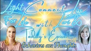 Light for Life, Connect w/Liss & Lori, Episode 72: Behaviors are Thoughts