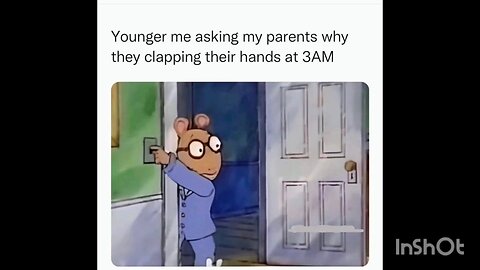Younger me asking my parents why they clapping their hands at 3AM