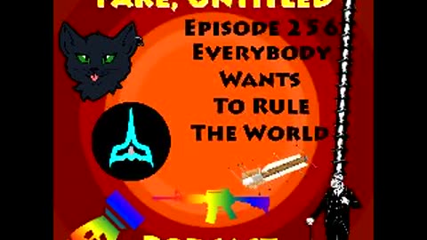 Fake, Untitled Podcast: Episode 256 - Everybody Wants To Rule The World