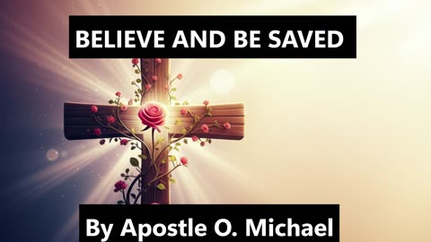 BELIEVE AND BE SAVED By Apostle O. Michael