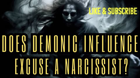 DOES DEMONIC BEHAVIOR EXCUSE A NARCISSIST?