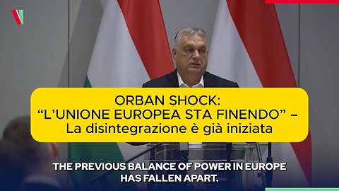 ORBAN SHOCK: “L’UNIONE EUROPEA STA FINENDO” – La disintegrazione è già iniziata