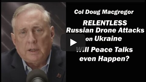 Col Douglas Macgregor ~ Relentless Russia Drone Attacks on Ukraine / Will Peace Talks Even Happen?