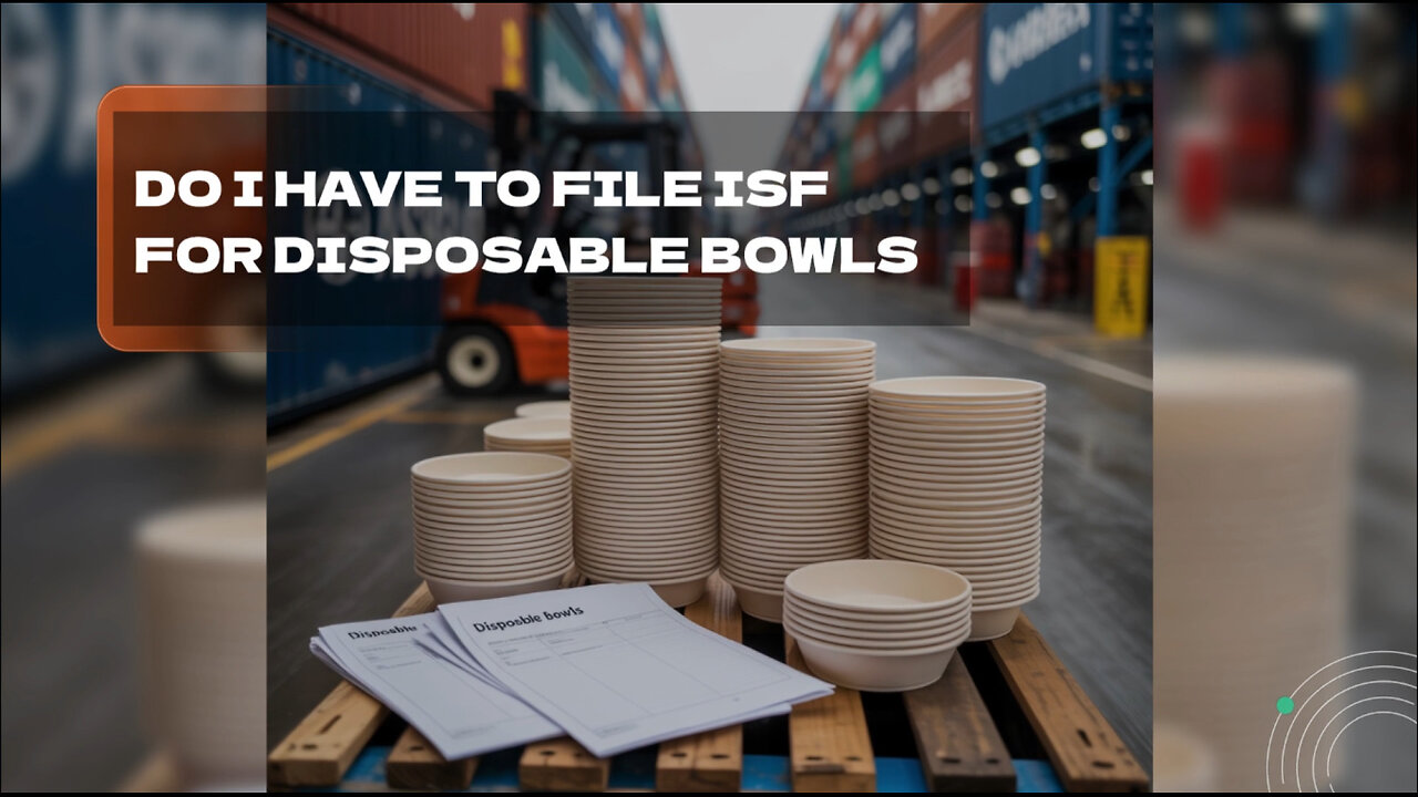 Do I Have To File ISF For Disposable Bowls