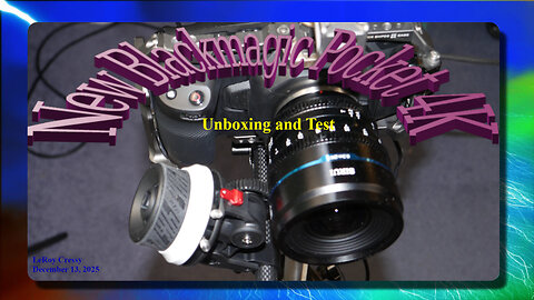 2025-12-14 Blackmagic Pocket 4K Unpacking and Test