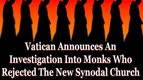 Vatican Announces An Investigation Into Monks Who Rejected The New Synodal Church