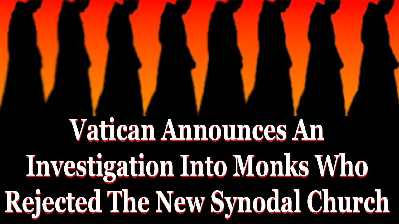 Vatican Announces An Investigation Into Monks Who Rejected The New Synodal Church
