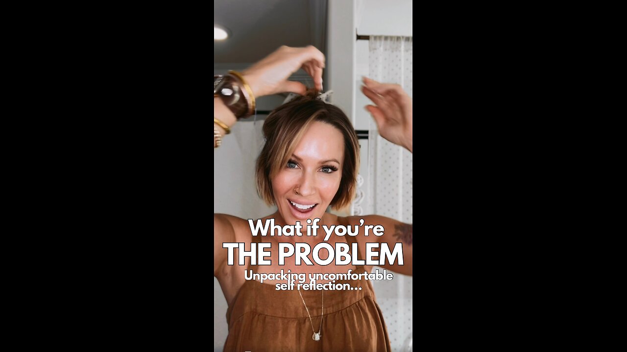 What If You’re The Problem?