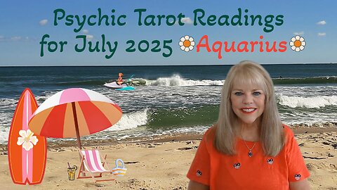 Aquarius Psychic Tarot Reading for July 2025 by Pam Georgel