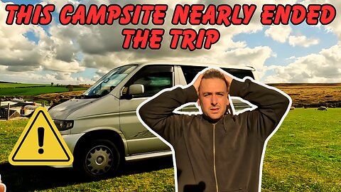 THIS CAMPSITE NEARLY ENDED THE TRIP AND MY CHANNEL