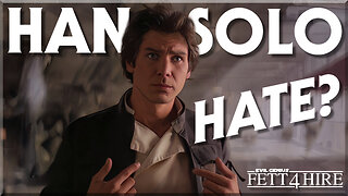 What's up with the HAN SOLO HATE?