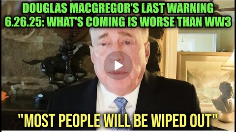 Douglas Macgregor's Last WARNING 6.26.25: What's Coming Is WORSE Than WW3