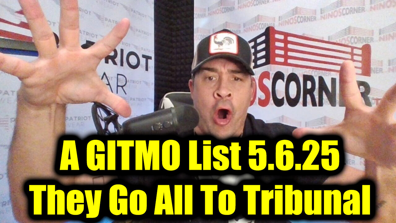 Nino Rodriguez BREAKING 5.6.25: A GITMO List - They Go All To Tribunal