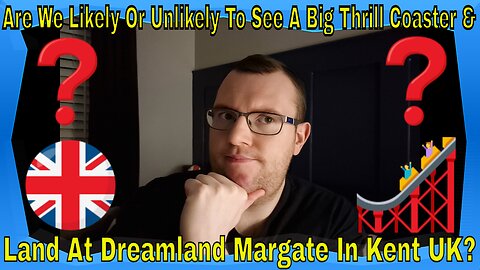 Are We Likely Or Unlikely To See A Big Thrill Coaster & Land At Dreamland Margate In Kent UK?