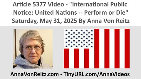 Article 5377 Video - International Public Notice: United Nations -- Perform or Die By Anna Von Reitz