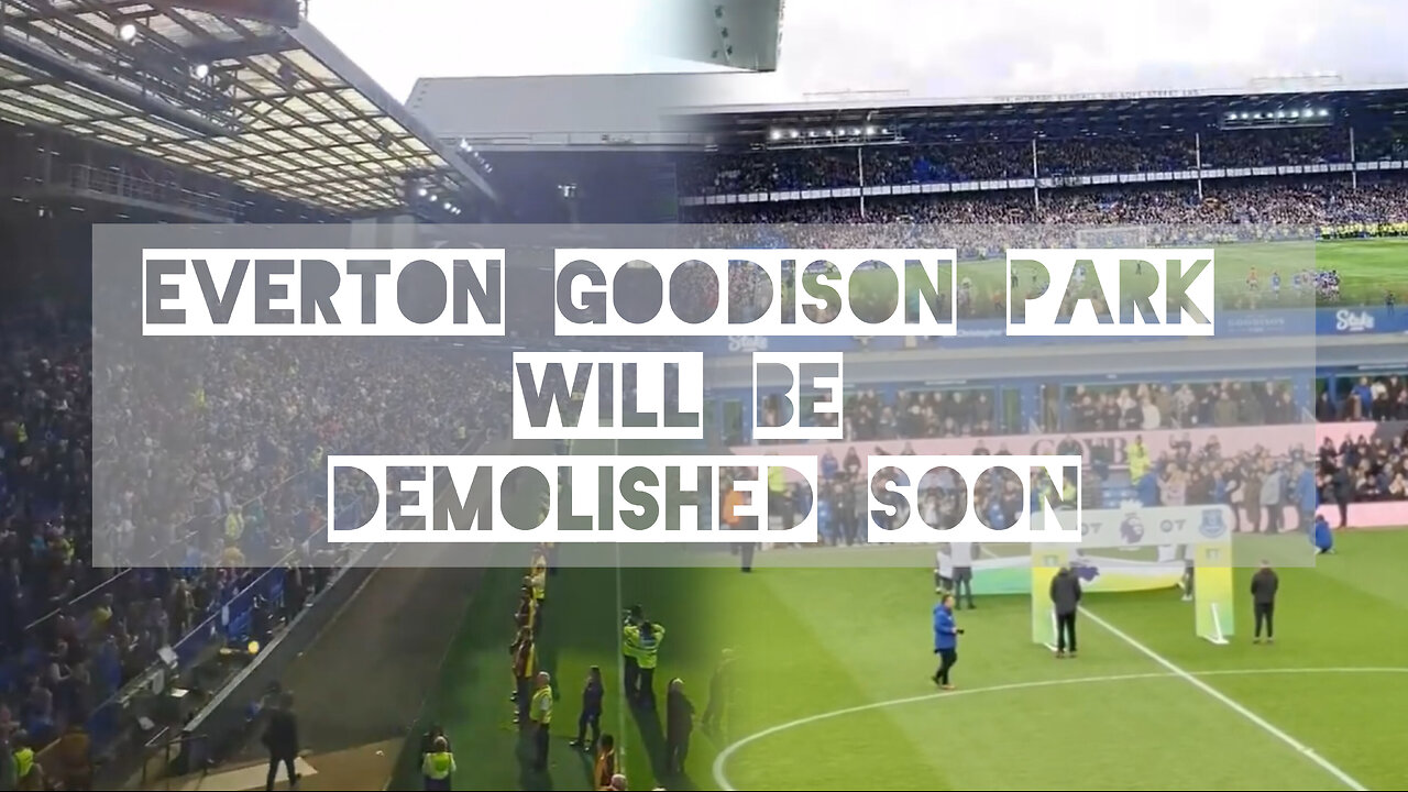 Everton goodison park will be demolished soon