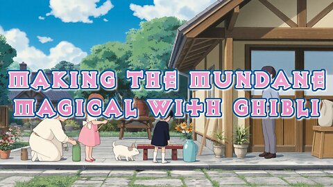 Making The Mundane Magical With Ghibli