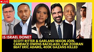 SCOTT RITTER & GARLAND NIXON JOIN, CANDACE OWENS BACKLASH, CAN ZOHRAN BEAT ERIC, 400K GAZANS GONE