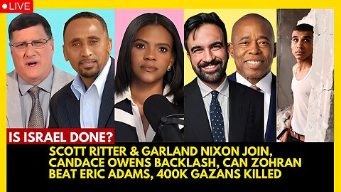 SCOTT RITTER & GARLAND NIXON JOIN, CANDACE OWENS BACKLASH, CAN ZOHRAN BEAT ERIC, 400K GAZANS GONE