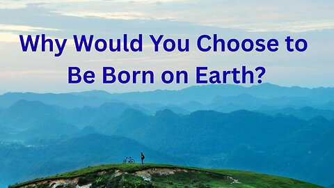 Why Would You Choose to Be Born on Earth? ∞Thymus: Channeled by Daniel Scranton