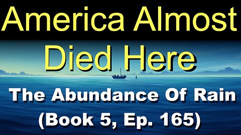 America Almost Died Here (Book 5, Ep. 165) | The Abundance Of Rain