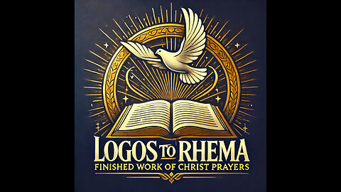 Welcome to Logos to Rhema: Finished Work of Christ Prayers!