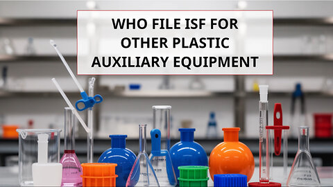 Who File ISF For Other Plastic Auxiliary Equipment