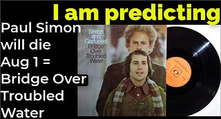 I am predicting: Paul Simon will die Aug 1 = Bridge Over Troubled Water