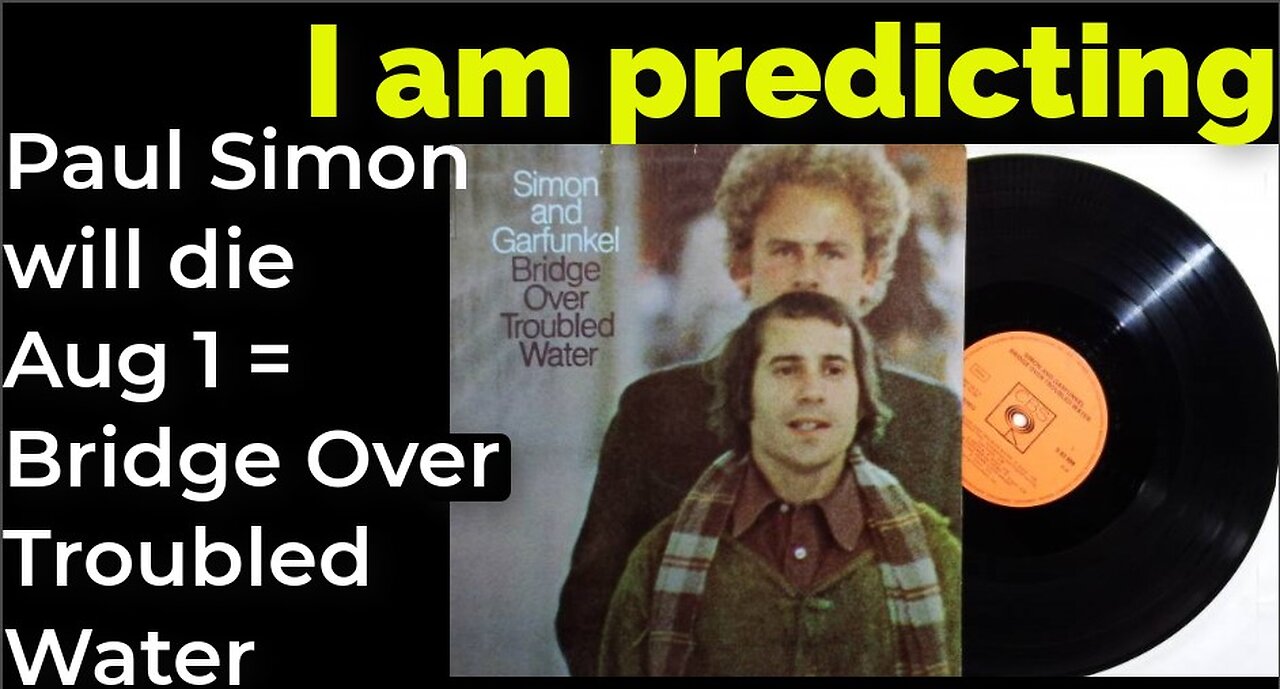 I am predicting: Paul Simon will die Aug 1 = Bridge Over Troubled Water (pt 2)