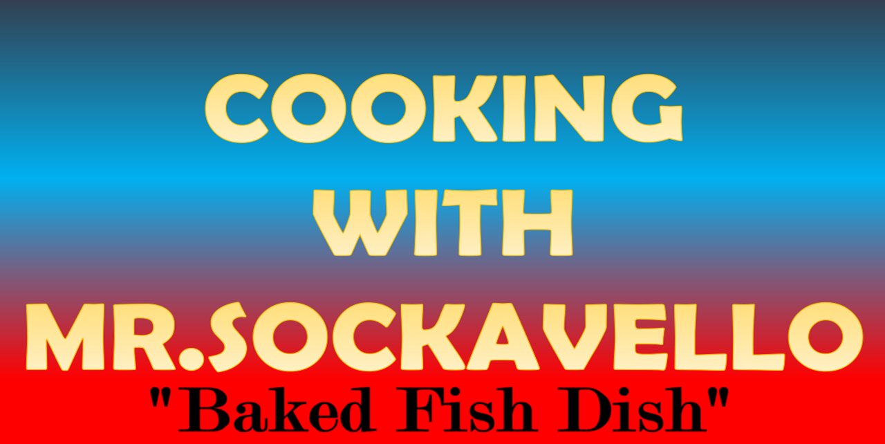 Cooking With Mr. Sockavello "Baked Fish Dish"