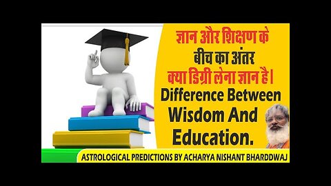 Difference between wisdom and education. ज्ञान और शिक्षण के बीच का अंतर। क्या डिग्री लेना ज्ञान है।